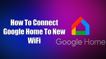 Hoe u Google Home verbindt met nieuwe wifi