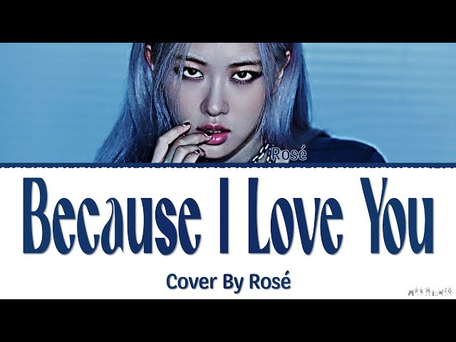 ROSÉ Because I Love You Lyrics (Cover) class=