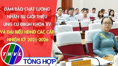 Đảm bảo chất lượng nhân sự giới thiệu ứng cử ĐBQH khóa XV và ĐB HĐND các cấp nhiệm kỳ 2021-2026