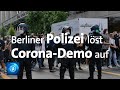 Berliner Polizei löst Demo gegen Corona-Maßnahmen auf