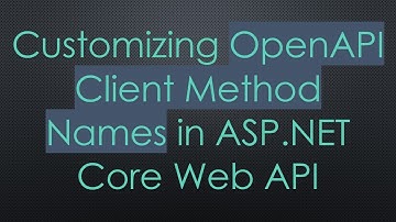 Customizing OpenAPI Client Method Names in ASP.NET Core Web API