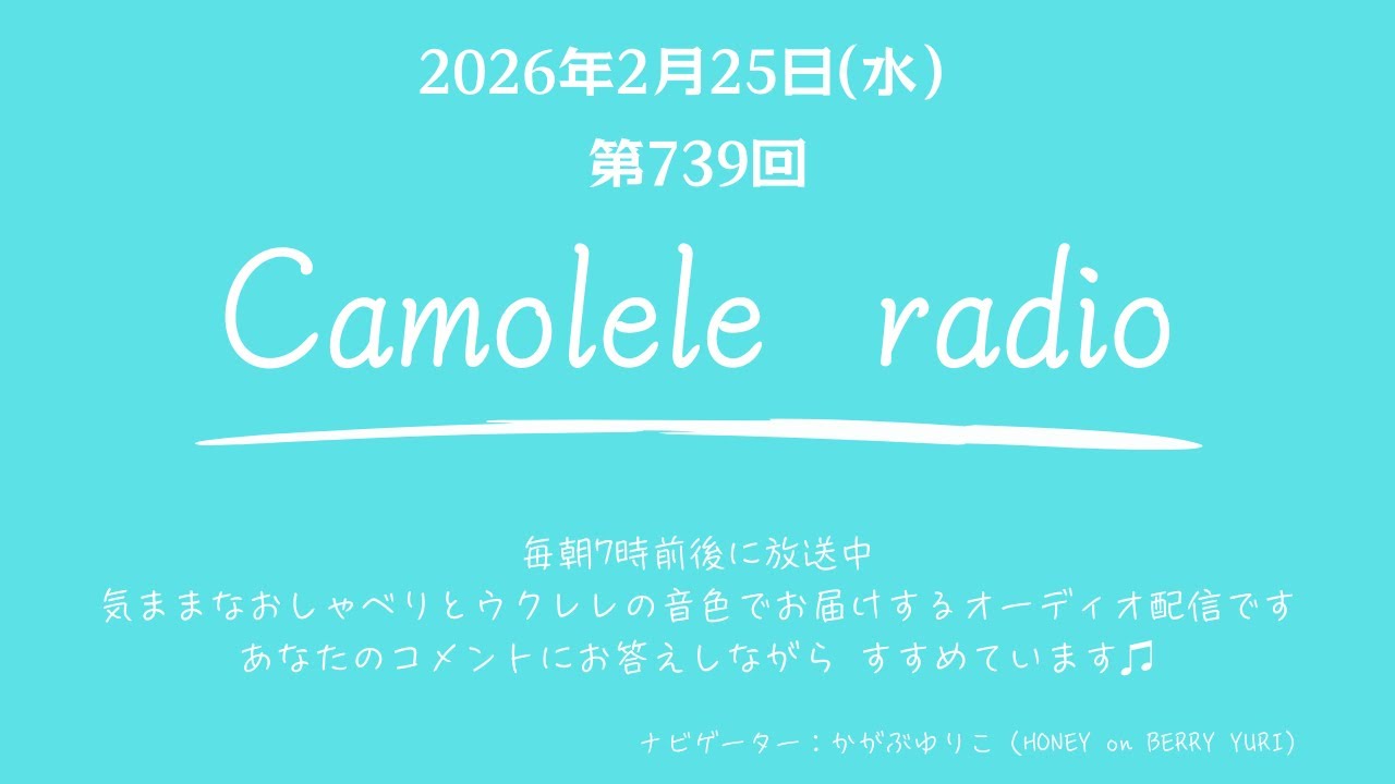 Camolele radio 2026年2月25日 (水)第739回 気ままなおしゃべりとウクレレの音色でお届けするオーディオ配信　ナビゲーター：かがぶゆりこ（YURI）