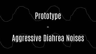 Prototype - Aggressive Diarrhea Noises
