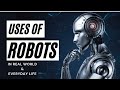 USES OF ROBOTS | Robotics in Daily Life