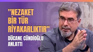 Nezaket Bir Tür Riyakarlıktır... Dücane Cündioğlu Anlattı