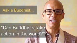 Ask a Buddhist... 'Can Buddhists take action in the world?'