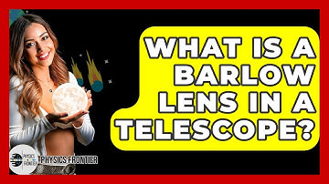 What Is A Barlow Lens In A Telescope? - Physics Frontier