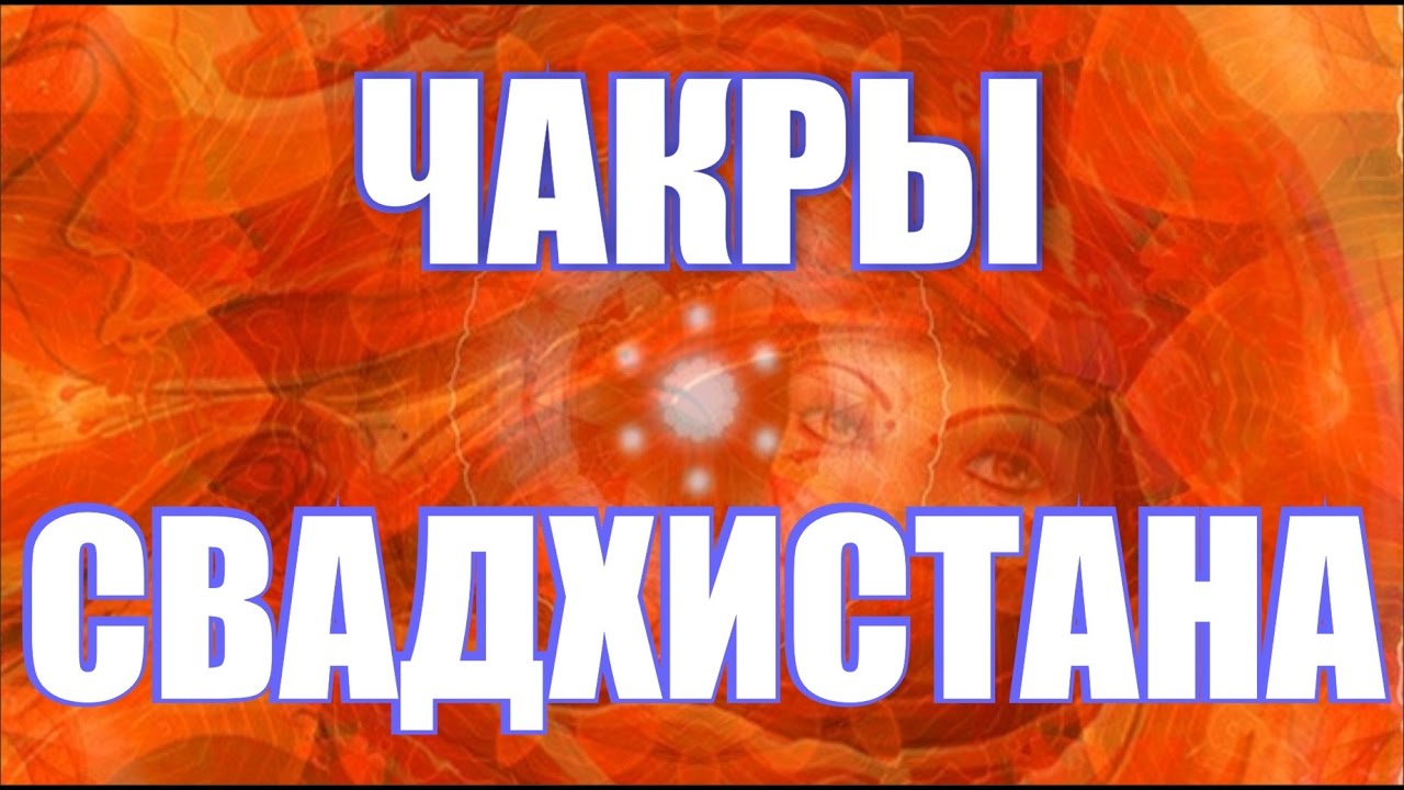 Чакры. Свадхистана - значение, страхи, блоки, болезни