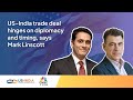 US-India trade deal hinges on diplomacy and timing : Mark Linscott