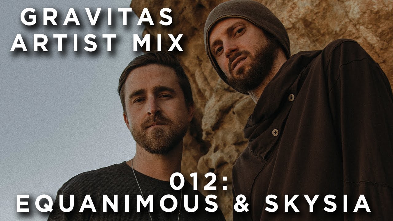 Gravitas Artist Mix 012: Equanimous & Skysia Gravitas Artist Mix 012: Equanimous & Skysia