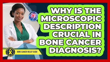 Why Is The Microscopic Description Crucial In Bone Cancer Diagnosis? - Bone Cancer Relief Guide