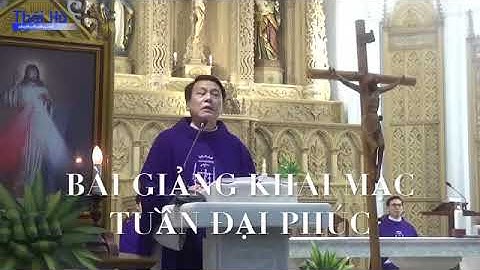 LM  GIUSE NGÔ VĂN KHA DCCT  TẠI GIÁO HỌ PHÙ TẢI   BÀI GIẢNG KHAI MẠC ĐẠI PHÚC