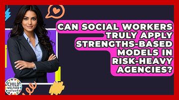 Can Social Workers Truly Apply Strengths-based Models In Risk-heavy Agencies?