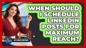 When Should I Schedule LinkedIn Posts For Maximum Reach? - Get Linked Together
