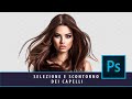 SCONTORNO DEI CAPELLI PROFESSIONALE E RAPIDO - LE SELEZIONI COMPLESSE - TUTORIAL PHOTOSHOP