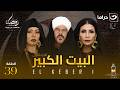 مسلسل البيت الكبير الحلقة 39 كاملة  رمضان 2026