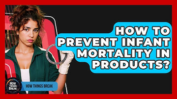 How To Prevent Infant Mortality In Products? - How Things Break