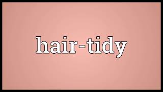 Hair tidy Meaning