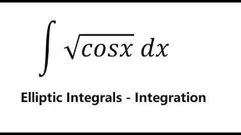 Calculus Help: Integral ∫ √cosx  dx - Integration - Elliptic Integrals - Techniques
