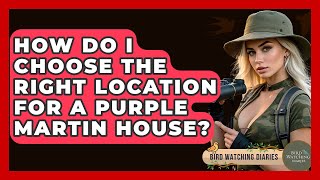 How Do I Choose The Right Location For A Purple Martin House? - Bird Watching Diaries