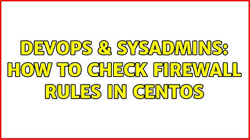 DevOps & SysAdmins: HOw to check firewall rules in Centos
