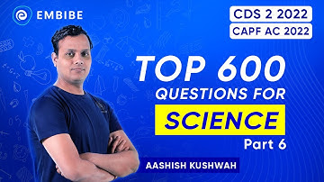 Top 600 Questions of Science for CDS & CAPF 2022 | Part 6 | Aashish Kushwah | Embibe