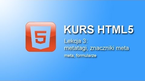 Kurs HTML5 - znaczniki meta, metadane Lekcja 3 | + uzupełnienie formularzy