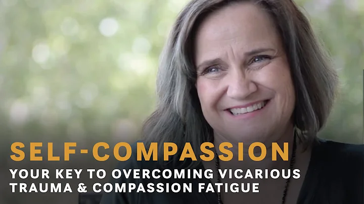 Self-Compassion: Your Key to Overcoming Vicarious Trauma & Compassion Fatigue