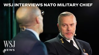 NATO Military Chief on How Countries Can Prepare for War, a Second Trump Presidency and More | WSJ by WSJ News 103,547 views 7 days ago 35 minutes