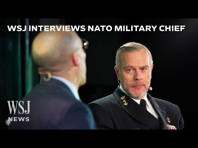 NATO Military Chief on How Countries Can Prepare for War, a Second Trump Presidency and More | WSJ class=