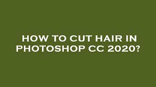 How to cut hair in photoshop cc 2020?