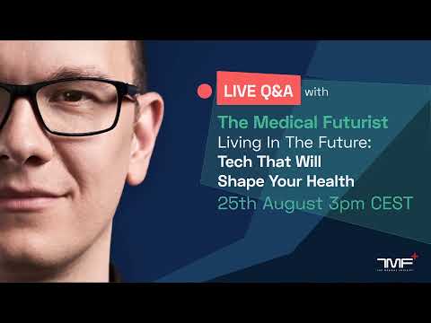 Living In The Future: Tech That Will Shape Your Health / Live Q&A With The Medical Futurist