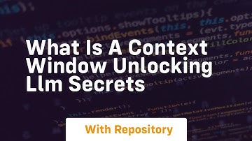 What is a context window unlocking llm secrets