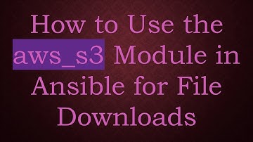 How to Use the aws_s3 Module in Ansible for File Downloads