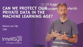 Can we protect our private data in the Machine Learning age? | Marten van Dijk, CWI | IntelliSys2025