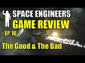 Space Engineers - EP16 - Game Review - A Balanced View of the Good & the Bad