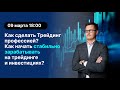 Как начать стабильно зарабатывать на трейдинге и инвестициях?