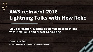 Cloud Migration: Making better 6R classifications w/ New Relic – Dave Shankar from Kinect Consulting