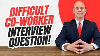 INTERVIEW QUESTION: Tell Me About A Time When You Dealt With A Difficult Co-worker! (SAMPLE ANSWER!)