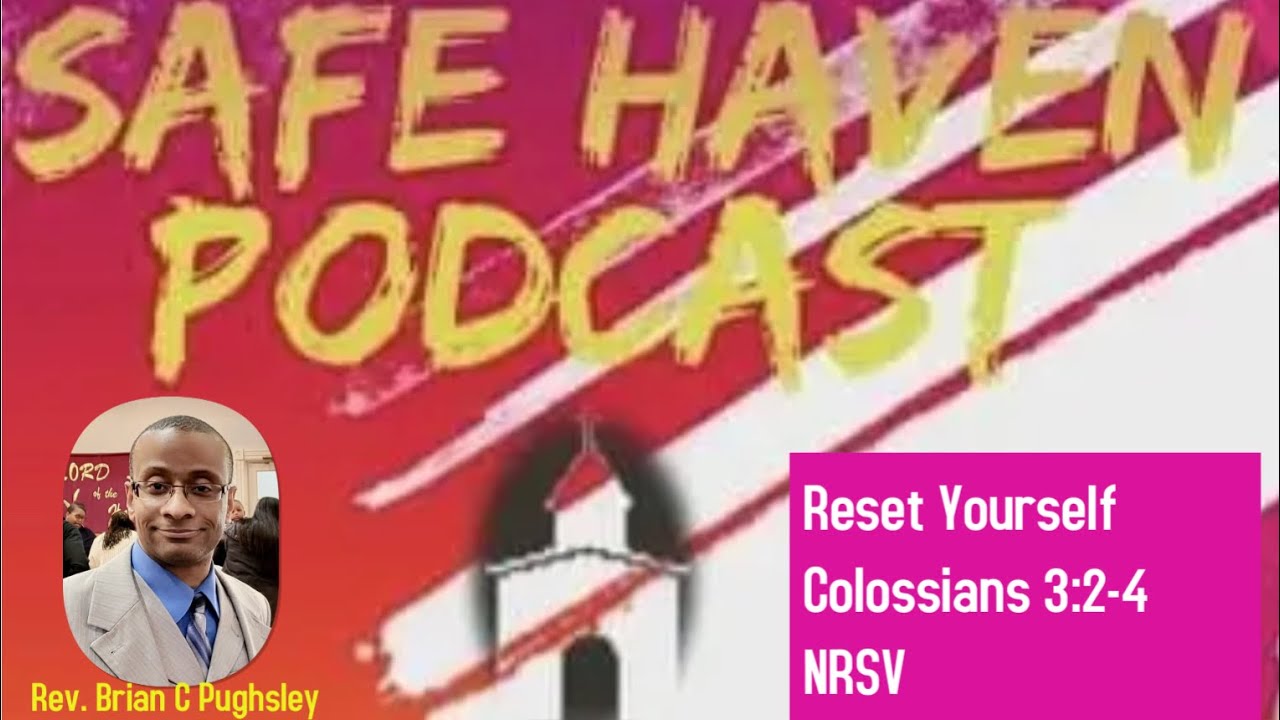 Safe Haven Podcast “Reset Yourself” Colossians 3:2-4 NRSV 11/13/2022