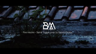 five minutes - selamat tinggal banone Maulana cover