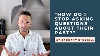 "How Do I Stop Asking Questions About My Partner's Past?" Q & A | RetroactiveJealousy.com