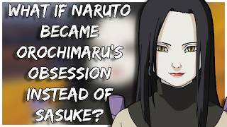 What If Naruto Became Orochimaru’s Obsession Instead of Sasuke | Part 1