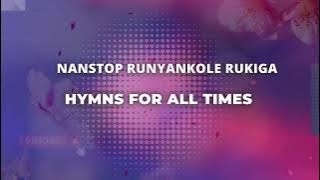 NONSTOP ALL TIMES RUNYANKOLE RUKIGA HYMNS