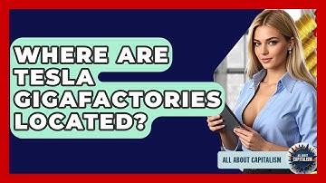 Where Are Tesla Gigafactories Located? - All About Capitalism