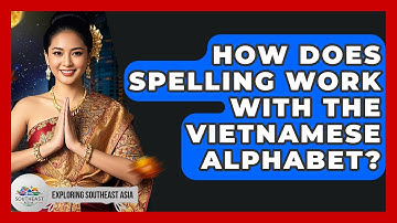 How Does Spelling Work With The Vietnamese Alphabet? - Exploring Southeast Asia