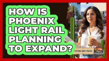 How Is Phoenix Light Rail Planning To Expand? - Everything About Phoenix
