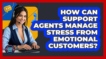 How Can Support Agents Manage Stress From Emotional Customers? - Customer Support Coach