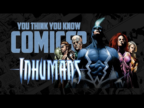The Inhumans - You Think You Know Comics?