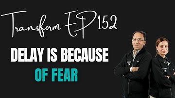 Transform Ep 152 |  Delay is Because of Fear